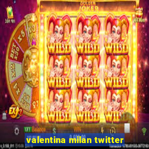 valentina milan twitter